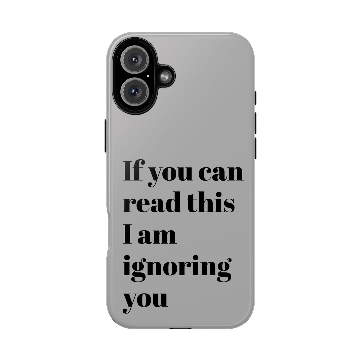 If You Can Read This I Am Ignoring You — Funny Phone Case