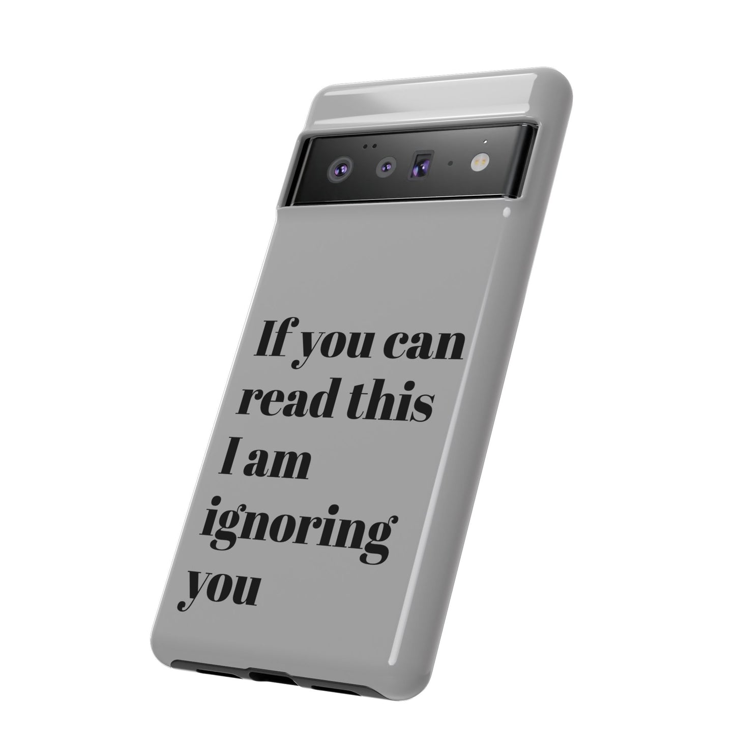 If You Can Read This I Am Ignoring You — Funny Phone Case
