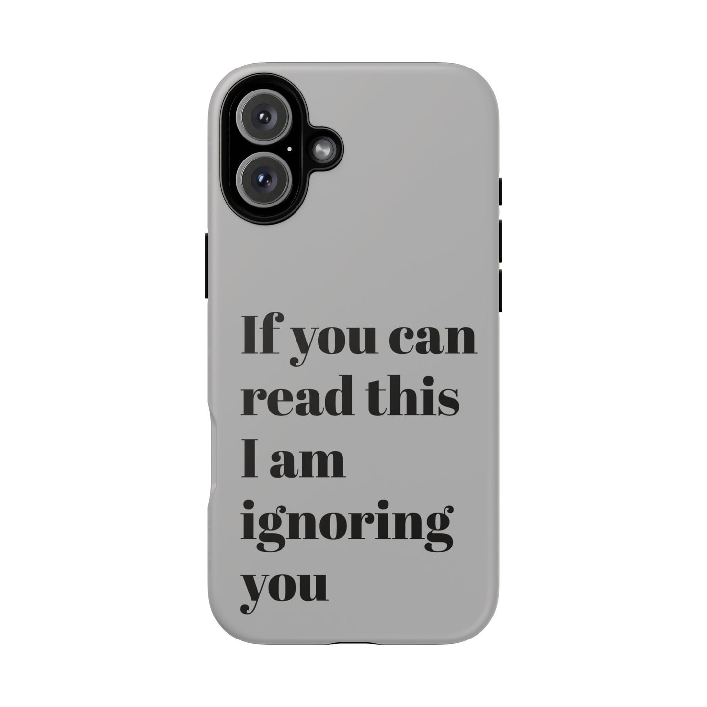 If You Can Read This I Am Ignoring You — Funny Phone Case