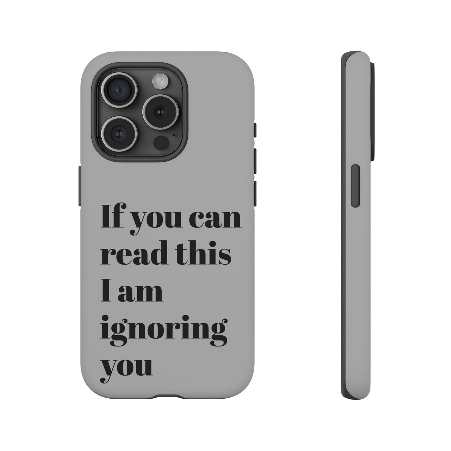 If You Can Read This I Am Ignoring You — Funny Phone Case