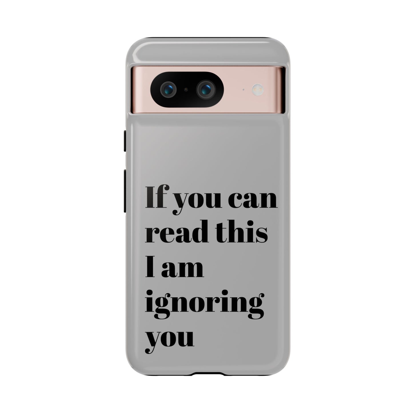 If You Can Read This I Am Ignoring You — Funny Phone Case