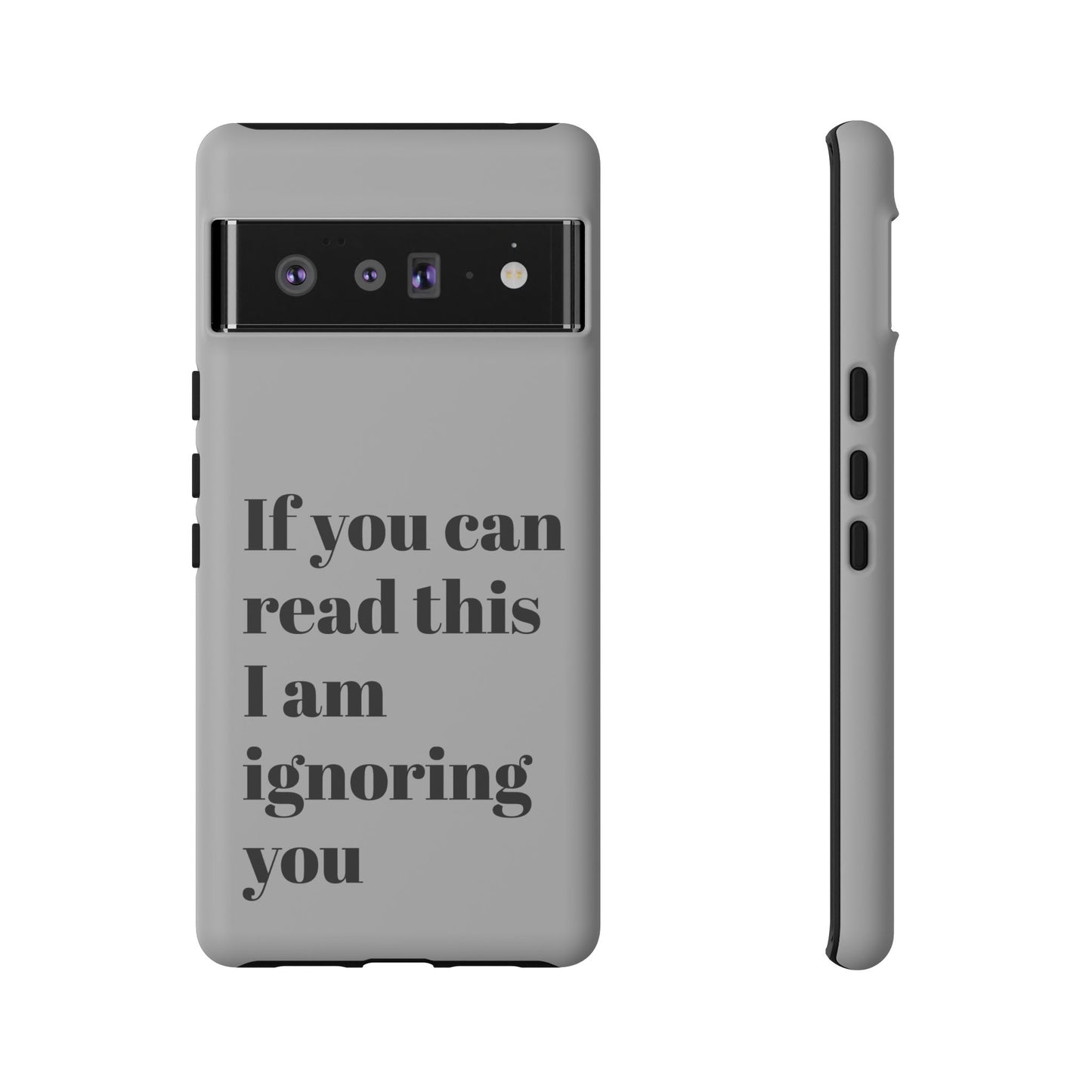 If You Can Read This I Am Ignoring You — Funny Phone Case