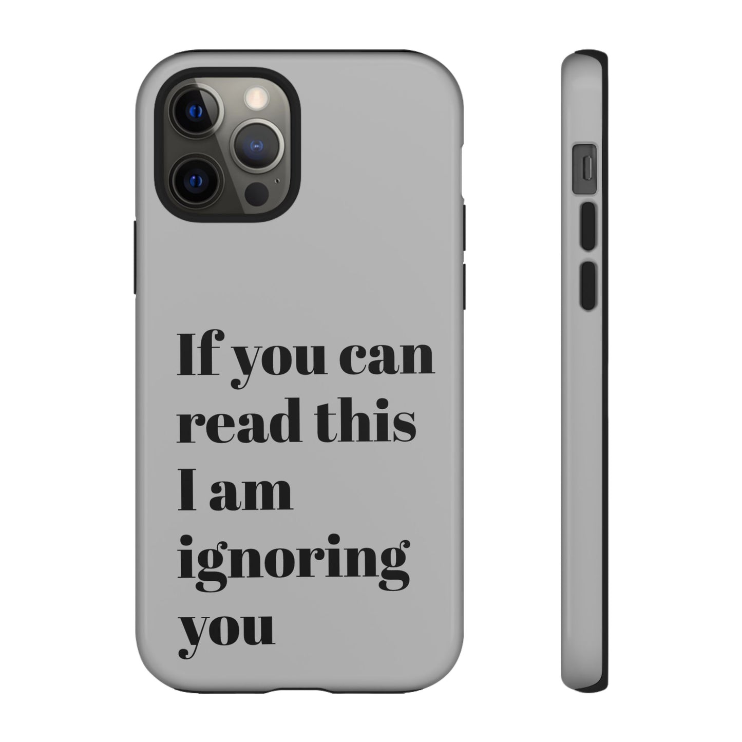 If You Can Read This I Am Ignoring You — Funny Phone Case
