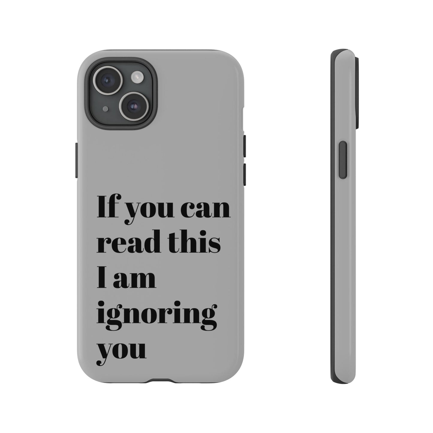 If You Can Read This I Am Ignoring You — Funny Phone Case