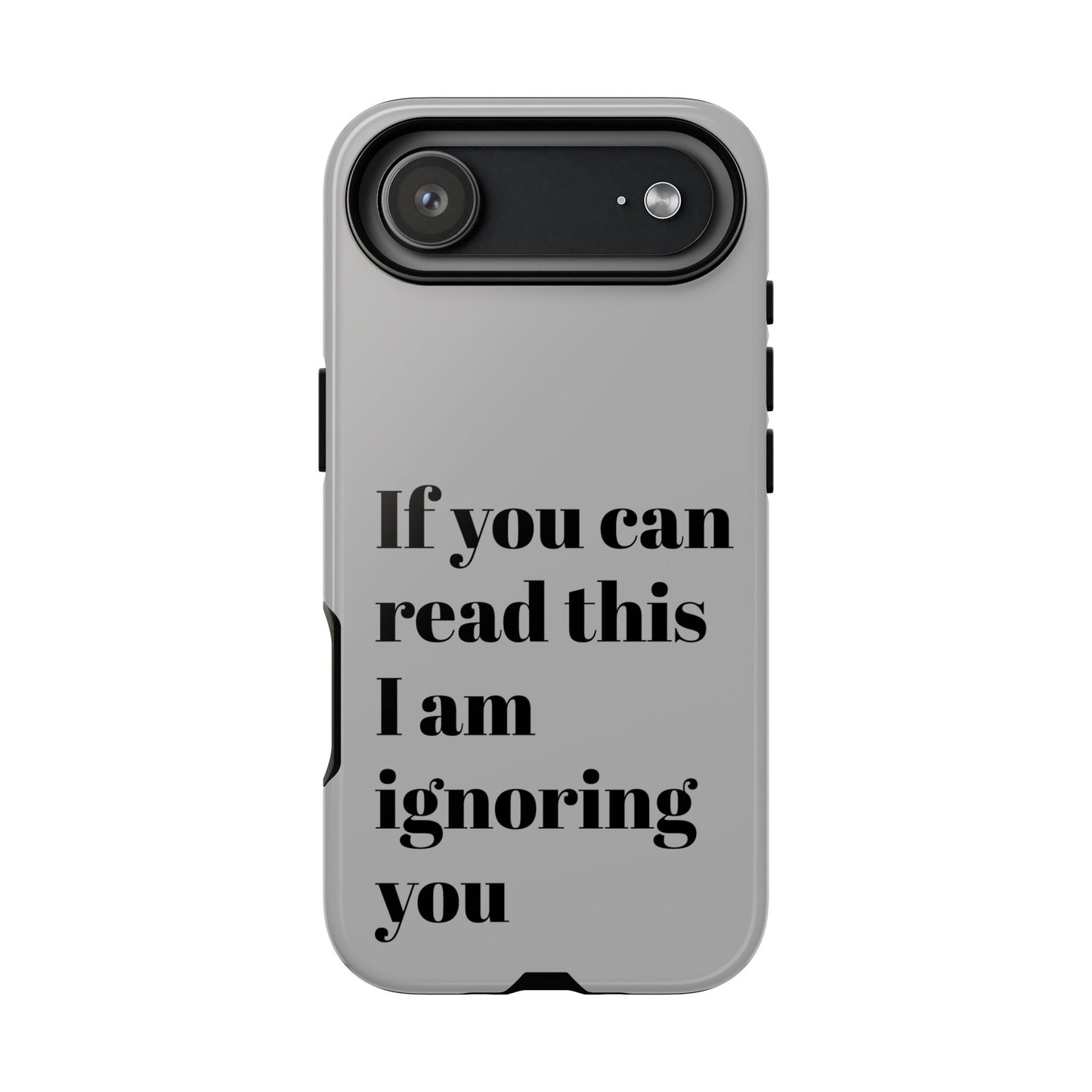 If You Can Read This I Am Ignoring You — Funny Phone Case