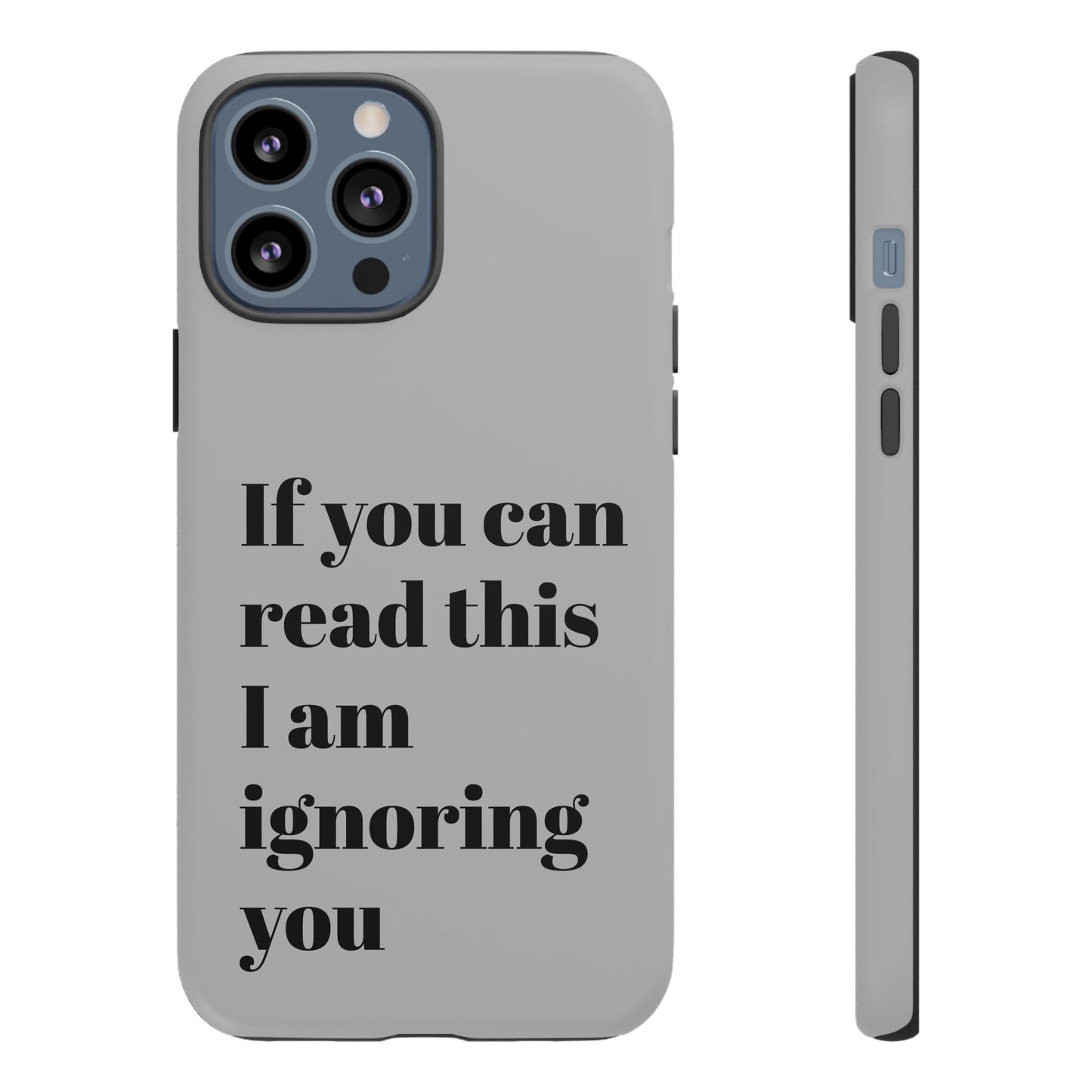 If You Can Read This I Am Ignoring You — Funny Phone Case