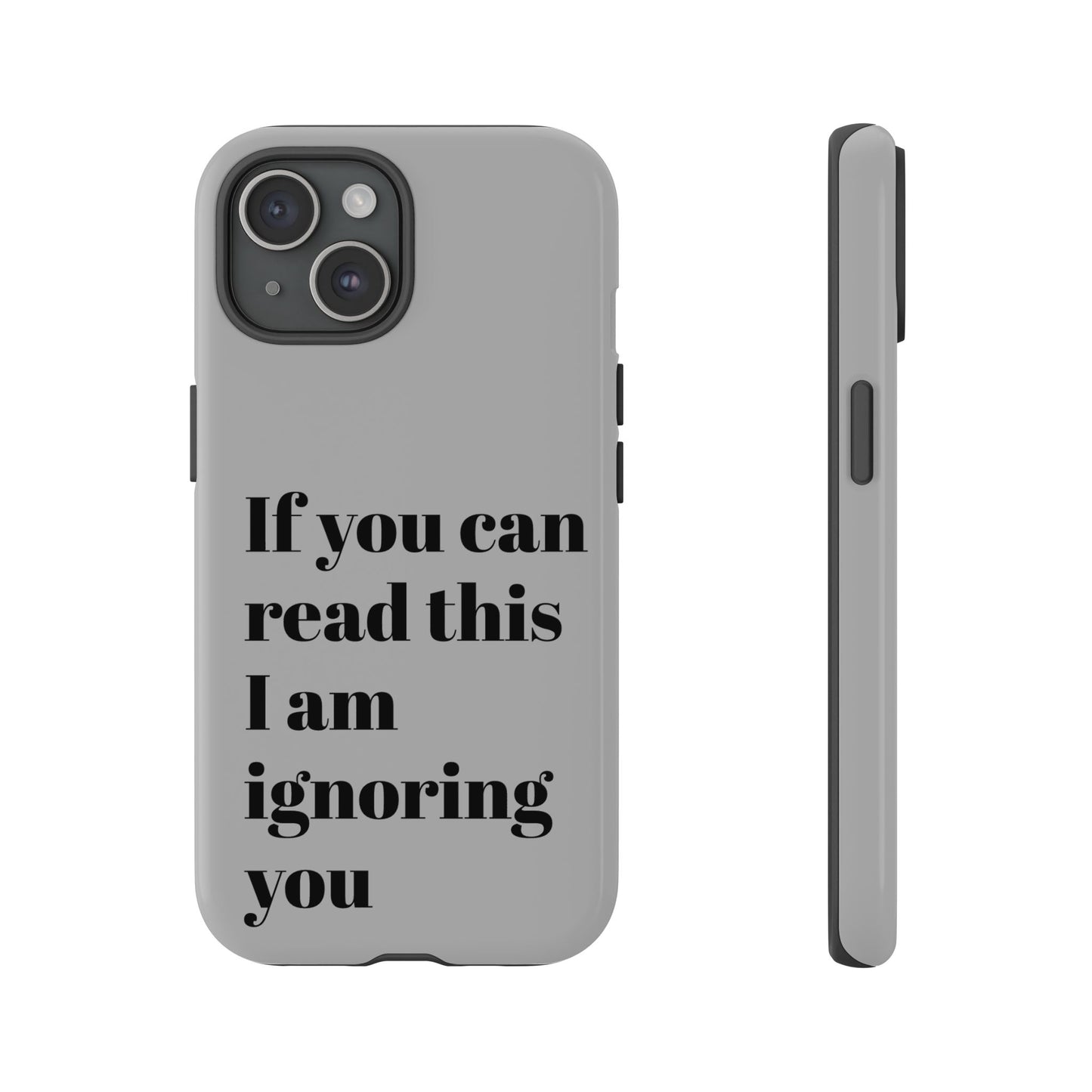 If You Can Read This I Am Ignoring You — Funny Phone Case