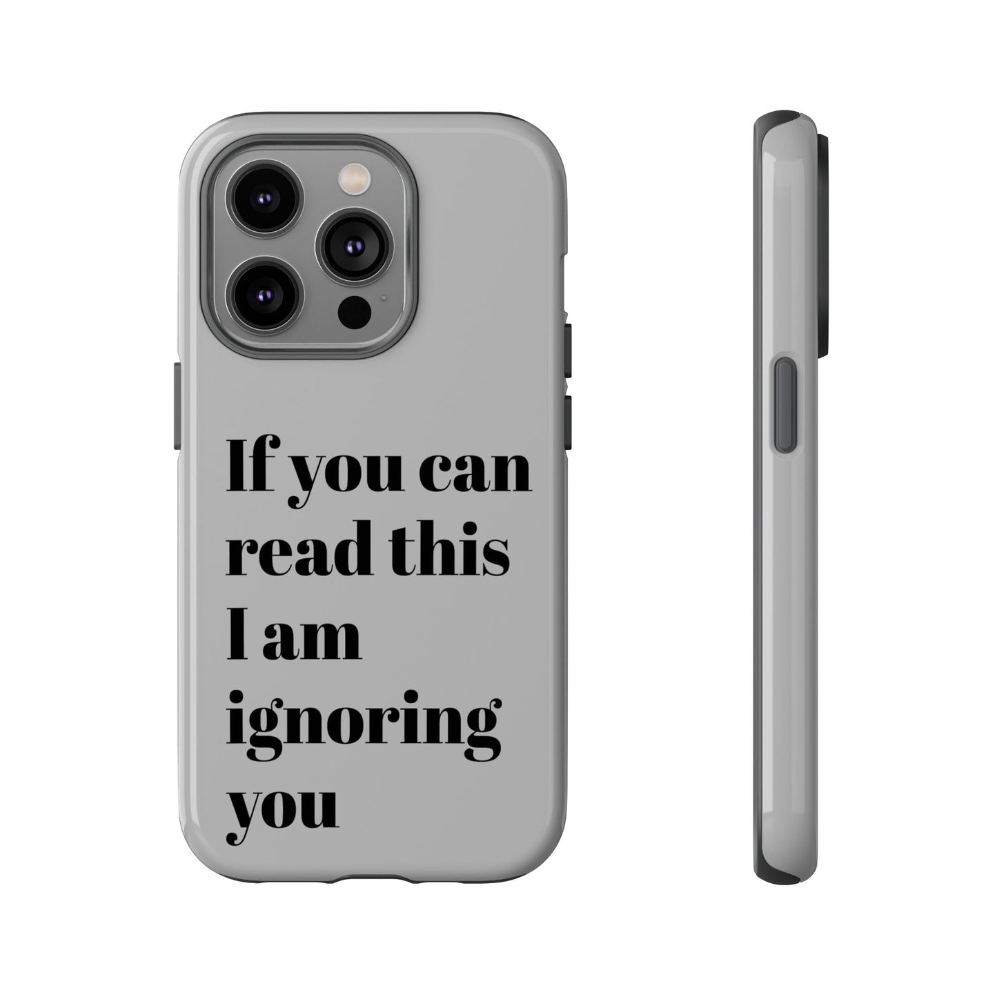 If You Can Read This I Am Ignoring You — Funny Phone Case