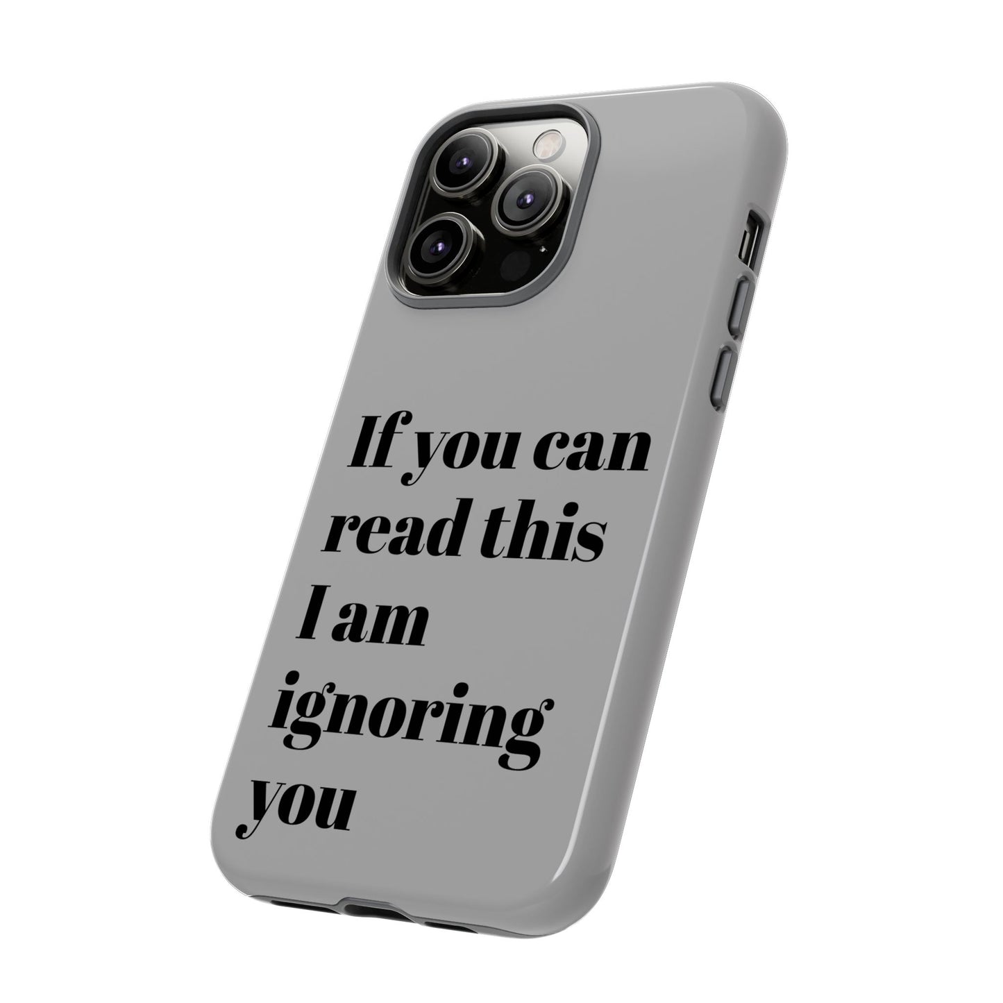 If You Can Read This I Am Ignoring You — Funny Phone Case