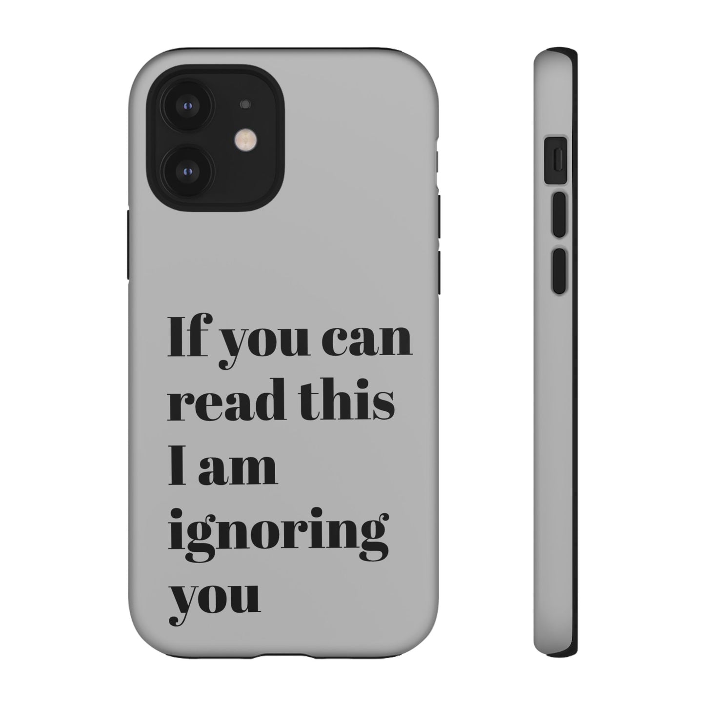 If You Can Read This I Am Ignoring You — Funny Phone Case